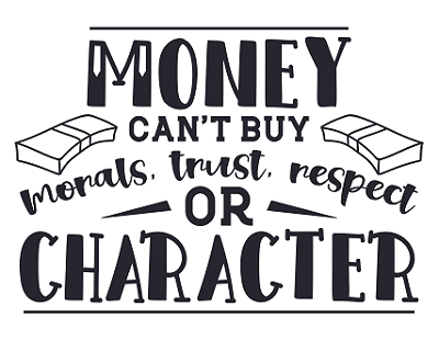 Money can't buy morals, trust, or character!