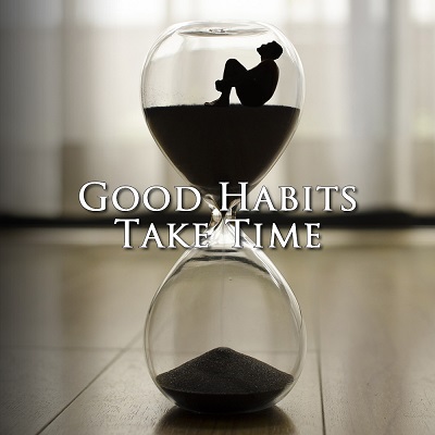 Good Habits Take Time